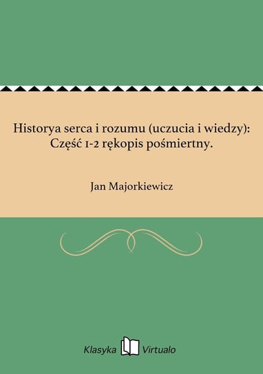 Historya serca i rozumu (uczucia i wiedzy): Część 1-2 rękopis pośmiertny. - ebook epub Majorkiewicz Jan