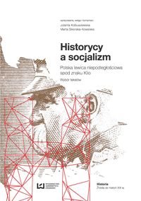 Historycy a socjalizm Polska lewica niepodległościowa spod znaku Klio. Wybór tekstów Opracowanie zbiorowe