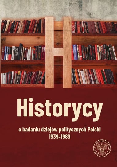 Historycy o badaniu dziejów politycznych Polski 1939-1989 Opracowanie zbiorowe