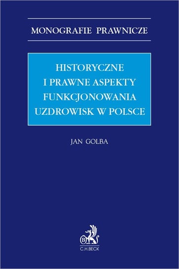 Historyczne i prawne aspekty funkcjonowania uzdrowisk w Polsce Golba Jan