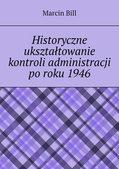 Historyczne ukształtowanie kontroli administracji po roku 1946 Bill Marcin