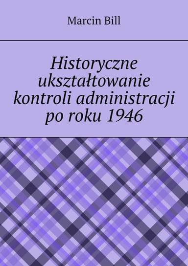 Historyczne ukształtowanie kontroli administracji po roku 1946 - ebook mobi Bill Marcin