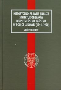 Historyczno-prawna analiza struktur organów bezpieczeństwa w Polsce Ludowej (1944-1990). Zbiór studiów Opracowanie zbiorowe