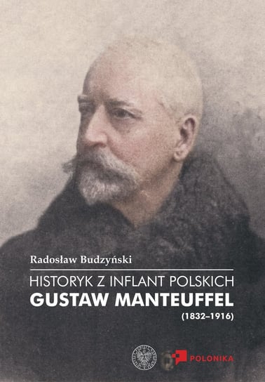 Historyk z Inflant Polskich Gustaw Manteuffel (1832-1916) Radosław Budzyński
