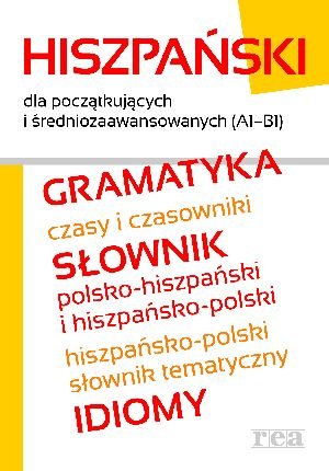 Hiszpański dla początkujących i średniozaawansowanych (A1 B1). Gramatyka, słownik, idiomy Opracowanie zbiorowe