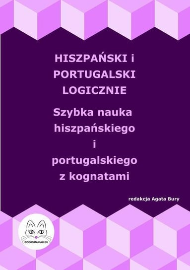 Hiszpański i portugalski logicznie. Szybka nauka hiszpańskiego i portugalskiego z kognatami Agata Bury