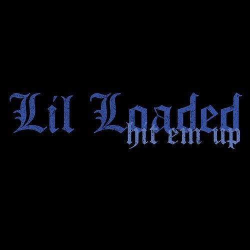 Hit Em Up Lil Loaded