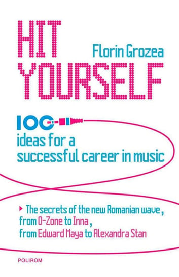 Hit Yourself. 100 ideas for a successful career in music Florin Grozea