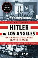 Hitler in Los Angeles: How Jews Foiled Nazi Plots Against Hollywood and America Ross Steven J.