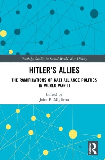 Hitler's Allies: The Ramifications of Nazi Alliance Politics in World War II Opracowanie zbiorowe