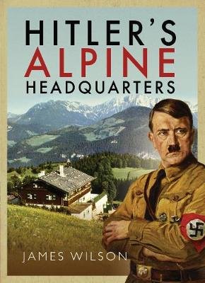 Hitler's Alpine Headquarters Wilson James