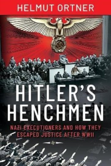 Hitler's Henchmen: Nazi Executioners and How They Escaped Justice After WWII Ortner Helmut