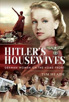 Hitler's Housewives: German Women on the Home Front Heath Tim