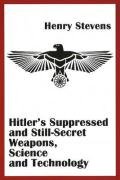 Hitler's Suppressed and Still-Secret Weapons, Science and Technology Stevens Henry