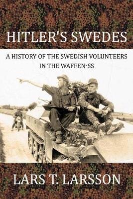 Hitler's Swedes: A History of the Swedish Volunteers in the Waffen-SS Larsson Lars, Larsson Lars T.