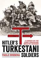 Hitler S Turkestani Soldiers: A History of the 162nd (Turkistan) Infantry Division Dossena Paolo A.