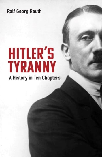 Hitler's Tyranny: A History in Ten Chapters Haus Publishing