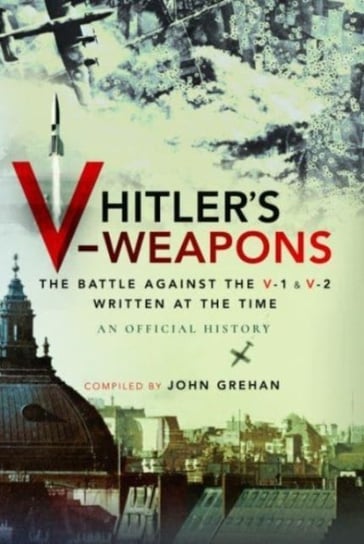 Hitler's V-Weapons: The Battle Against the V-1 and V-2 in WWII An Official History