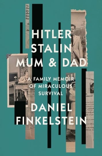 Hitler, Stalin, Mum and Dad: A Family Memoir of Miraculous Survival Daniel Finkelstein