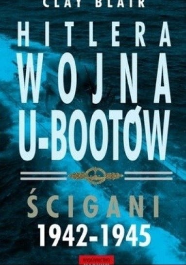 Hitlera wojna U Bootów Ścigani 1942 - 1945 Blair Clay