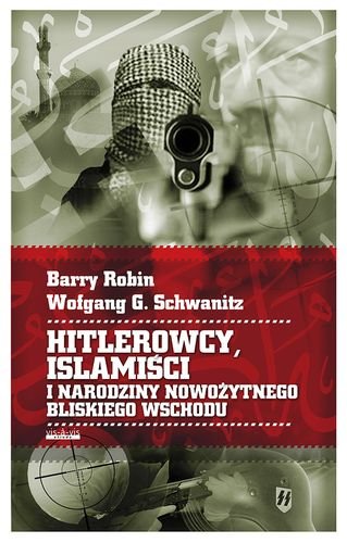 Hitlerowcy, islamiści i narodziny nowożytnego Bliskiego Wschodu Robin Barry, Schwanitz Wofgang G.