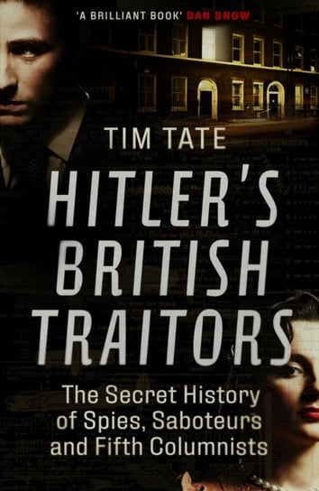 Hitlers British Traitors. The Secret History of Spies, Saboteurs and Fifth Columnists Tate Tim