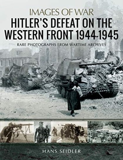 Hitlers Defeat on the Western Front, 1944-1945 Hans Seidler