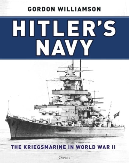 Hitlers Navy. The Kriegsmarine in World War II Williamson Gordon