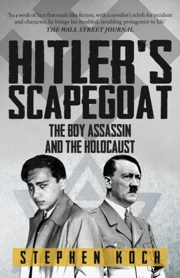 Hitlers Scapegoat: The Boy Assassin and the Holocaust Stephen Koch