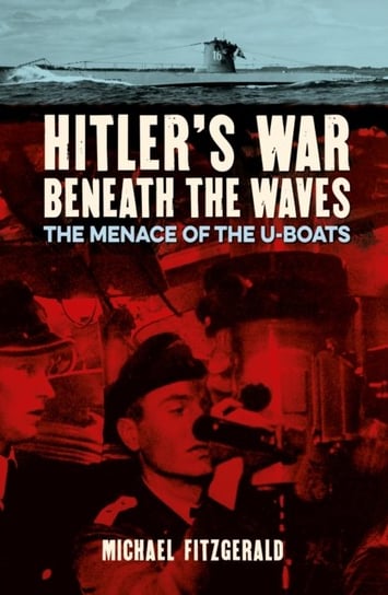 Hitlers War Beneath the Waves. The menace of the U-Boats Fitzgerald Michael