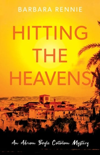 Hitting the Heavens: An Adrian Boyle Catalan Mystery Barbara Rennie