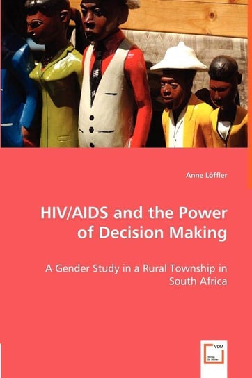 HIV/AIDS and the Power of Decision Making - A Gender Study in a Rural Township in South Africa Löffler Anne