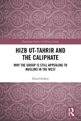 Hizb ut-Tahrir and the Caliphate: Why the Group is Still Appealing to Muslims in the West Taylor & Francis Ltd.