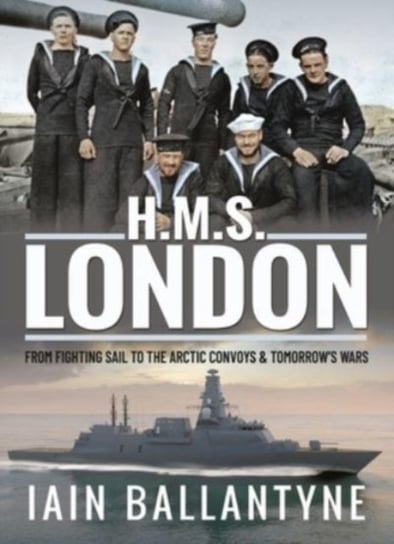 HMS London: From Fighting Sail to the Arctic Convoys & Beyond Ballantyne Iain
