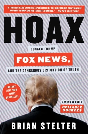 Hoax. Donald Trump, Fox News, and the Dangerous Distortion of Truth Stelter Brian