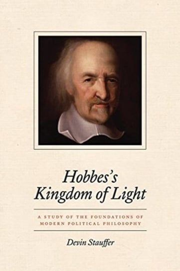 Hobbess Kingdom of Light: A Study of the Foundations of Modern Political Philosophy Devin Stauffer