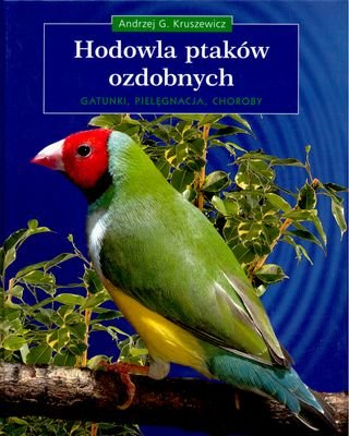 Hodowla ptaków ozdobnych. Gatunki, pielęgnacja, choroby Kruszewicz Andrzej