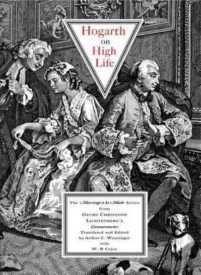 Hogarth on High Life: The Marriage a La Mode Series from Georg Christoph Lichtenbergs Commentaries Lichtenberg Georg Christoph, Jean-Andre Rouquet
