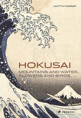Hokusai: Mountains and Water, Flowers and Birds Forrer Matthi