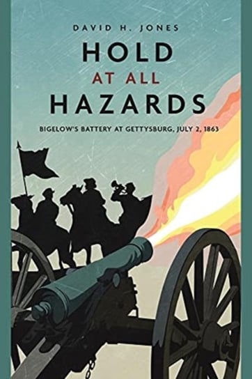 Hold at All Hazards: BigelowS Battery at Gettysburg, July 2, 1863 David H. Jones
