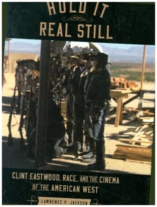 Hold It Real Still - Clint Eastwood, Race, and the Cinema of the American West Johns Hopkins University Press