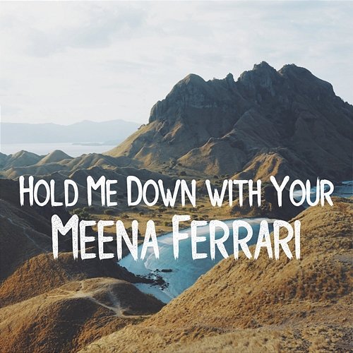 Hold Me Down with Your Meena Ferrari
