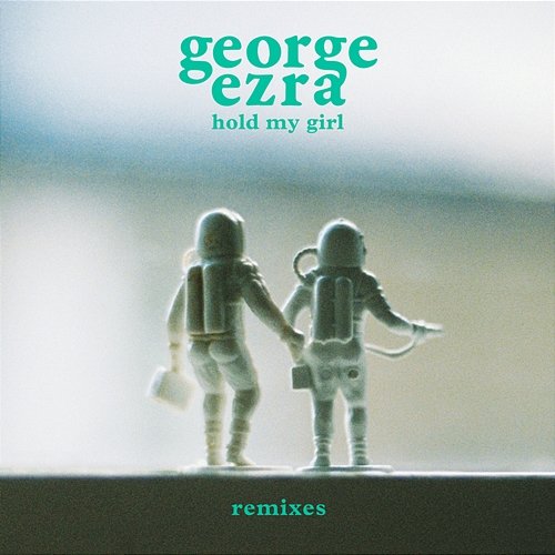 Hold My Girl (Remixes) George Ezra