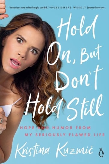 Hold On, But Dont Hold Still: Hope and Humor From My Seriously Flawed Life Kristina Kuzmic