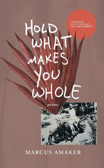 Hold What Makes You Whole Marcus Amaker
