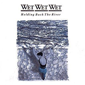 Holding Back The River Wet Wet Wet