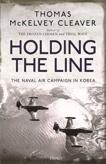 Holding the Line: The Naval Air Campaign In Korea Thomas McKelvey Cleaver