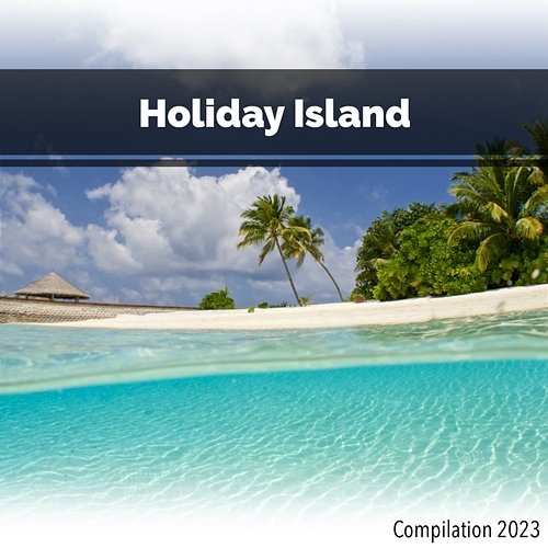 Holiday Island Compilation 2023 John Toso, Mauro Rawn, Benny Montaquila Dj
