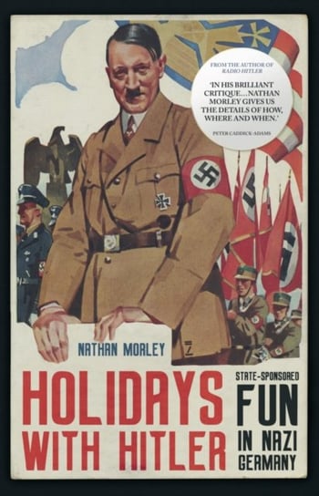 Holidays with Hitler: State-sponsored Fun in Nazi Germany Nathan Morley