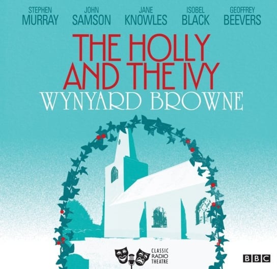 Holly And The Ivy (Classic Radio Theatre) Wynyard Browne
